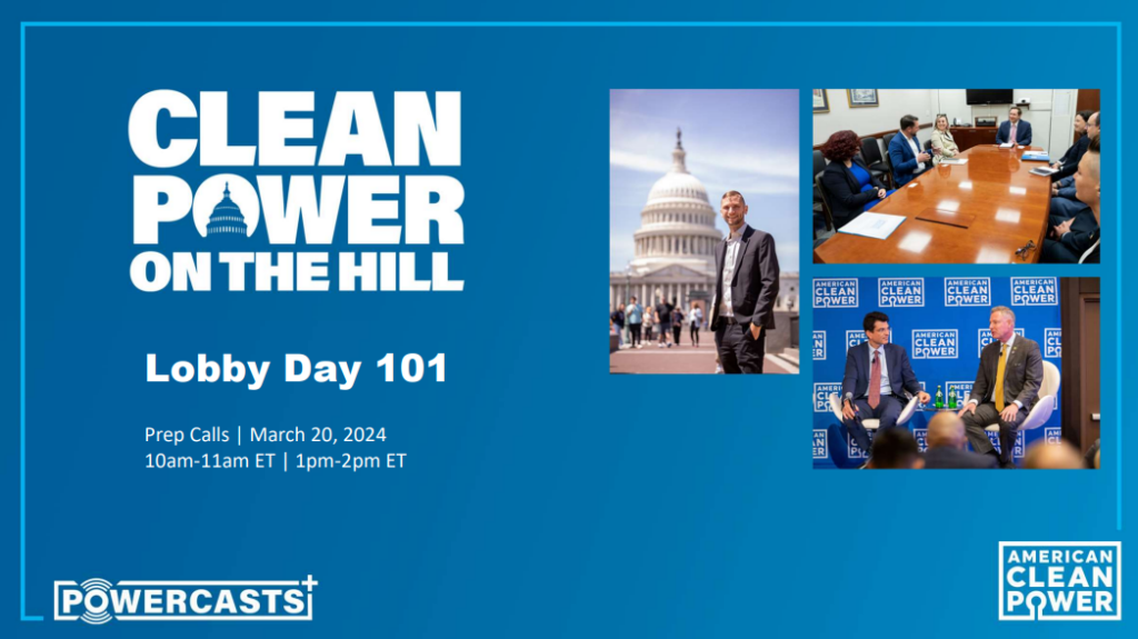 A graphic that says Clean Power on the Hill Lobby Day 101 Prep Calls March 20 2024 PowerCasts +