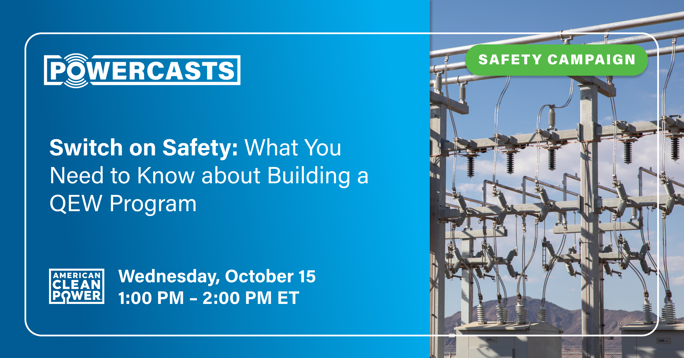 Switch on Safety Powercast series: What you Need to Know about Building a QEW Program on October 15 at 1:00 PM ET
